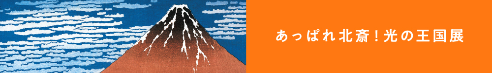 あっぱれ北斎！光の王国展